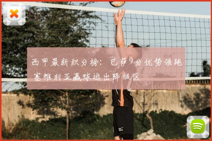 西甲最新积分榜：巴萨9分优势领跑 塞维利亚赢球逃出降级区